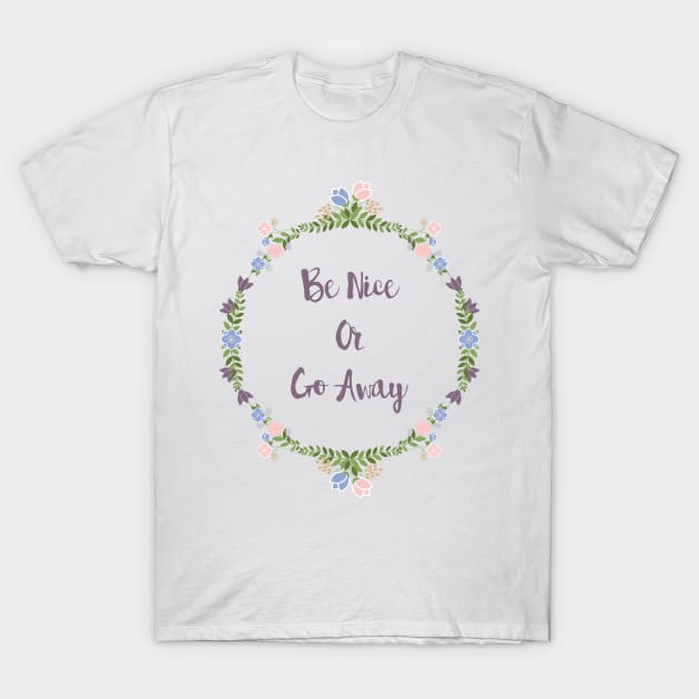 Be Nice Or Go Away T-Shirt by SarahMurphy